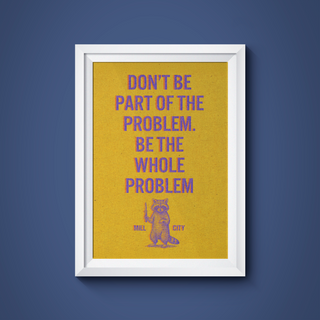 Be The Whole Problem Print